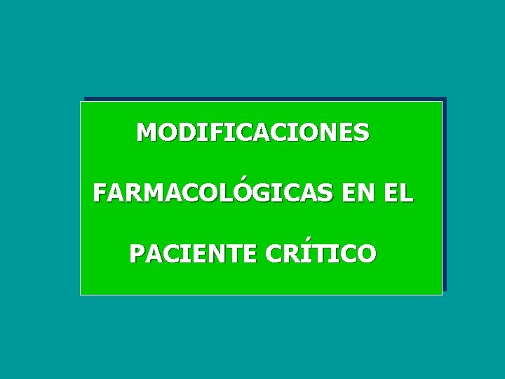 MODIFICACIONES FARMACOLÓGICAS EN EL PACIENTE CRÍTICO 