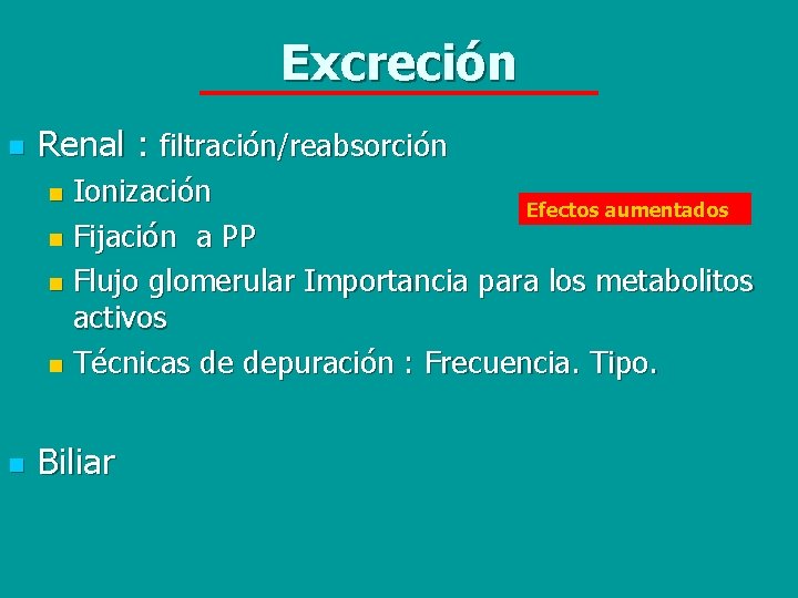 Excreción n Renal : filtración/reabsorción Ionización Efectos aumentados n Fijación a PP n Flujo