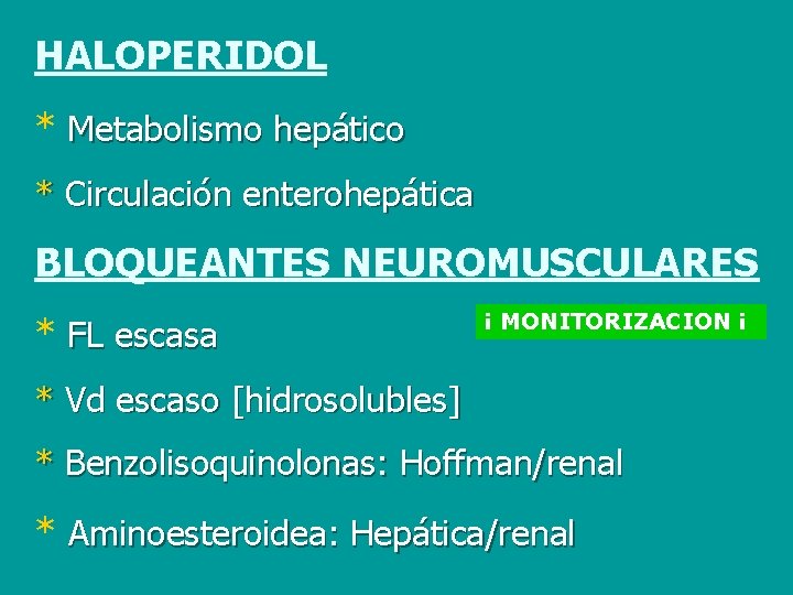 HALOPERIDOL * Metabolismo hepático * Circulación enterohepática BLOQUEANTES NEUROMUSCULARES * FL escasa ¡ MONITORIZACION