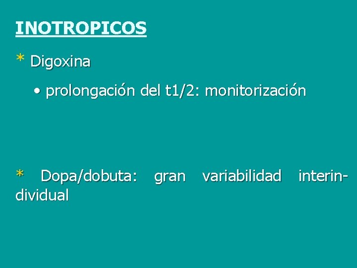 INOTROPICOS * Digoxina • prolongación del t 1/2: monitorización * Dopa/dobuta: dividual gran variabilidad