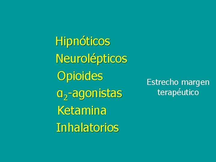 Hipnóticos Neurolépticos Opioides α 2 -agonistas Ketamina Inhalatorios Estrecho margen terapéutico 