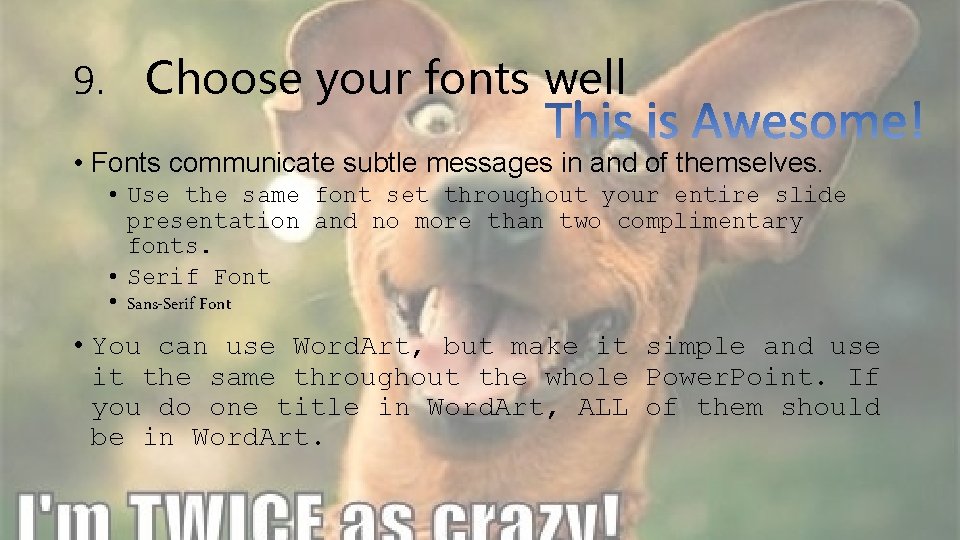 9. Choose your fonts well • Fonts communicate subtle messages in and of themselves. 9. Choose your fonts well • Fonts communicate subtle messages in and of themselves.