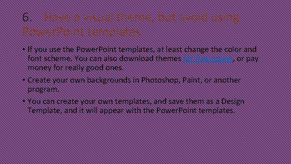 6. Have a visual theme, but avoid using Power. Point templates • If you 6. Have a visual theme, but avoid using Power. Point templates • If you
