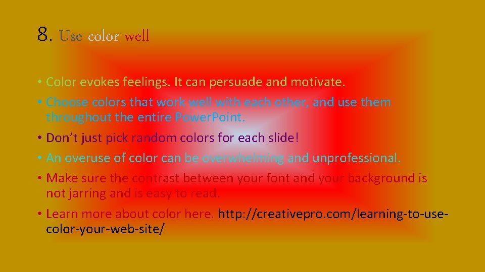 8. Use color well • Color evokes feelings. It can persuade and motivate. • 8. Use color well • Color evokes feelings. It can persuade and motivate. •