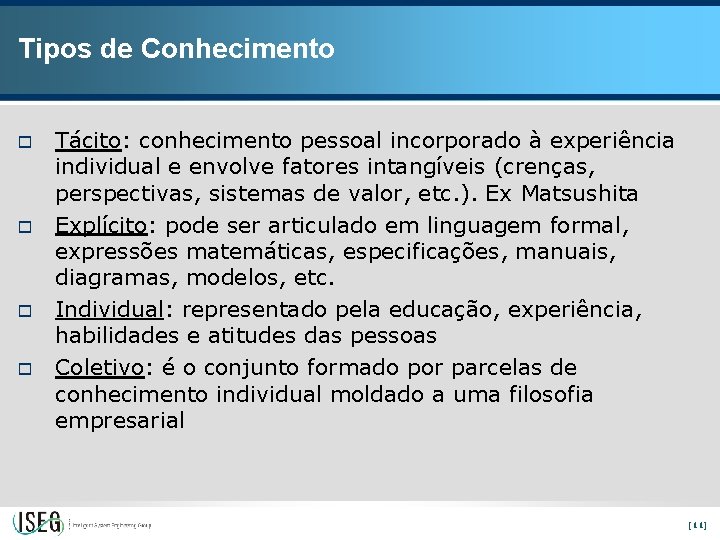 Tipos de Conhecimento o o Tácito: conhecimento pessoal incorporado à experiência individual e envolve