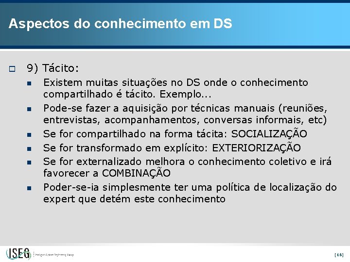 Aspectos do conhecimento em DS o 9) Tácito: n n n Existem muitas situações