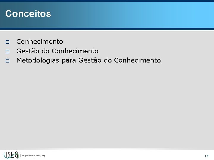 Conceitos o o o Conhecimento Gestão do Conhecimento Metodologias para Gestão do Conhecimento [4]