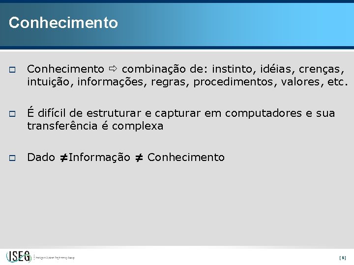 Conhecimento o Conhecimento combinação de: instinto, idéias, crenças, intuição, informações, regras, procedimentos, valores, etc.