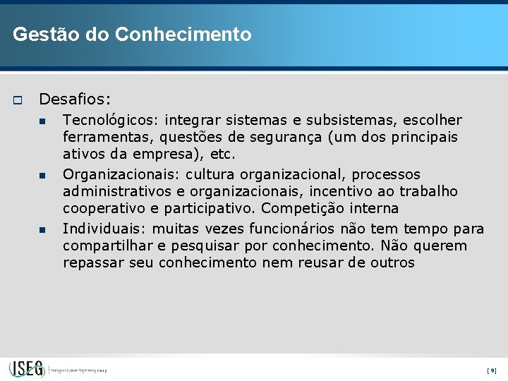 Gestão do Conhecimento o Desafios: n n n Tecnológicos: integrar sistemas e subsistemas, escolher