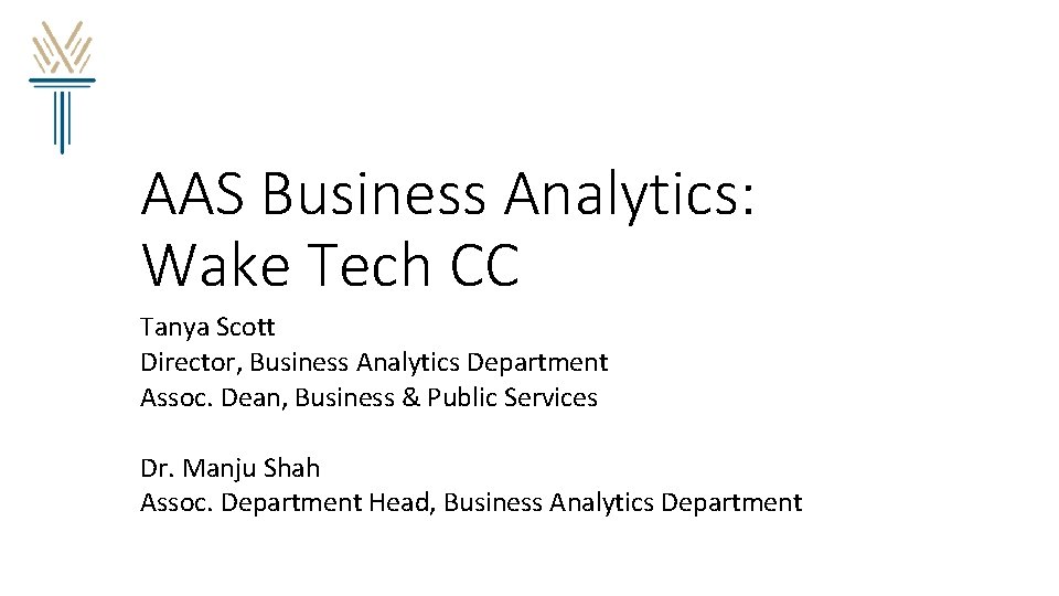 AAS Business Analytics: Wake Tech CC Tanya Scott Director, Business Analytics Department Assoc. Dean,