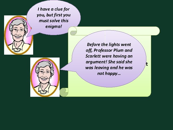 I have a clue for you, but first you must solve this enigma! Before