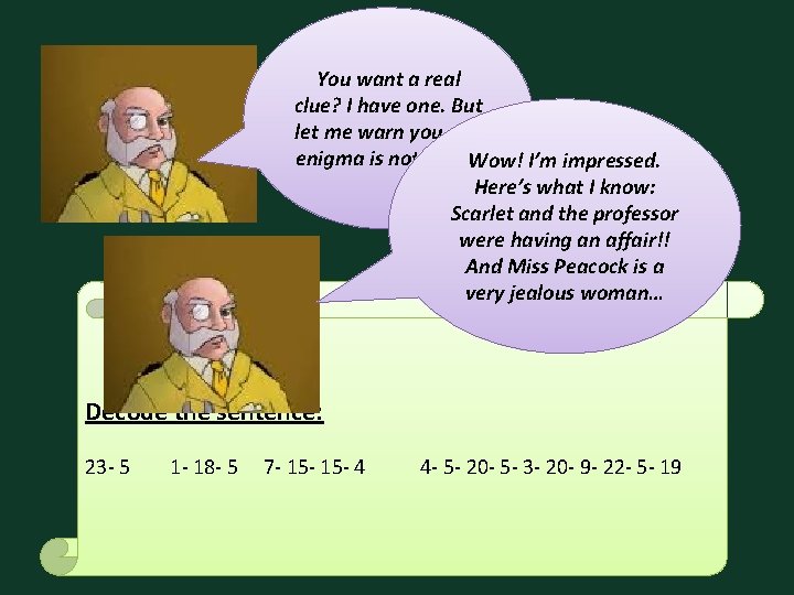 You want a real clue? I have one. But let me warn you, my