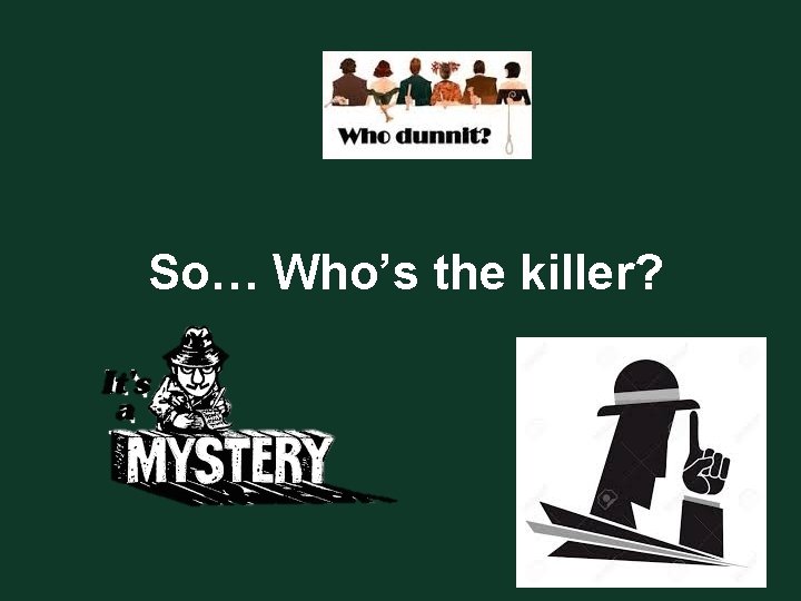 So… Who’s the killer? 