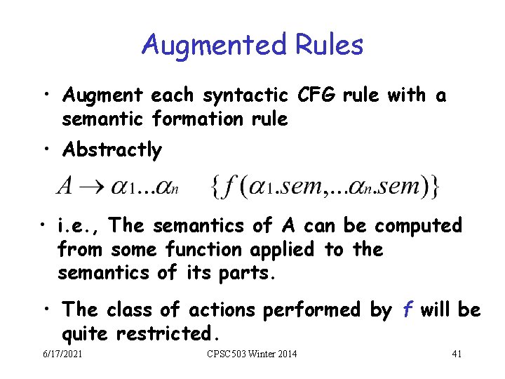 Augmented Rules • Augment each syntactic CFG rule with a semantic formation rule •