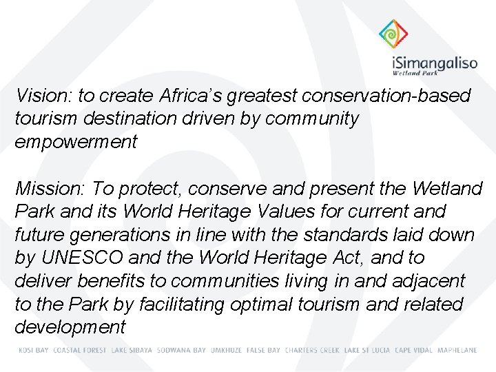 Vision: to create Africa’s greatest conservation-based tourism destination driven by community empowerment Mission: To