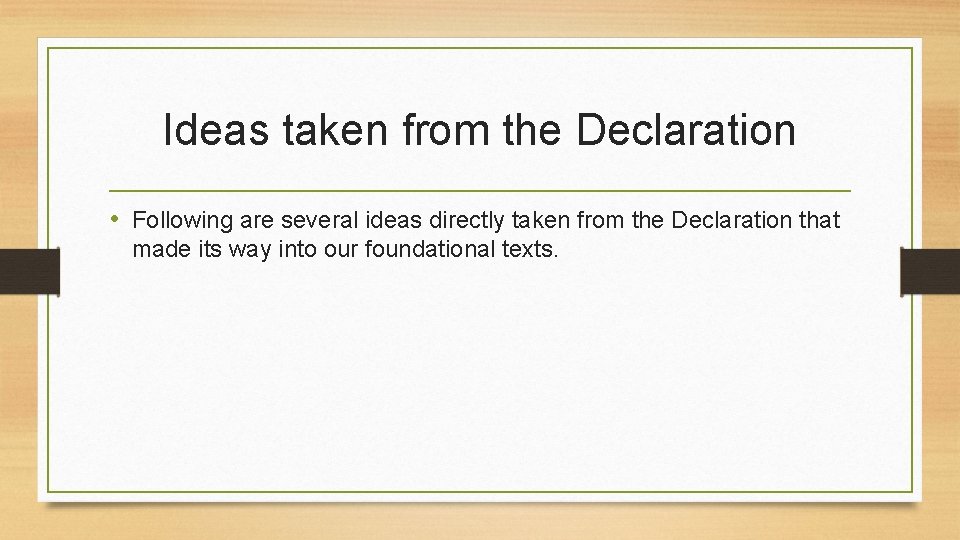 Ideas taken from the Declaration • Following are several ideas directly taken from the