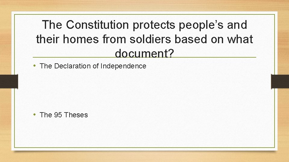 The Constitution protects people’s and their homes from soldiers based on what document? •