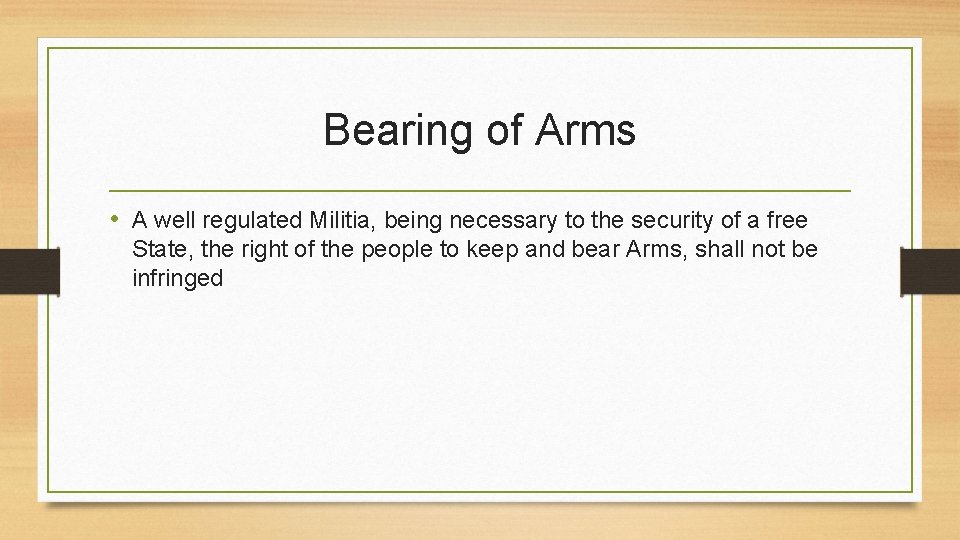 Bearing of Arms • A well regulated Militia, being necessary to the security of