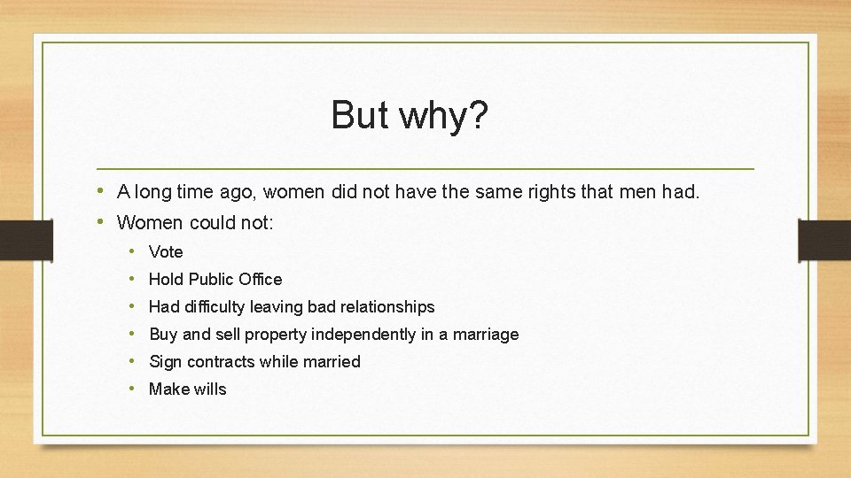 But why? • A long time ago, women did not have the same rights