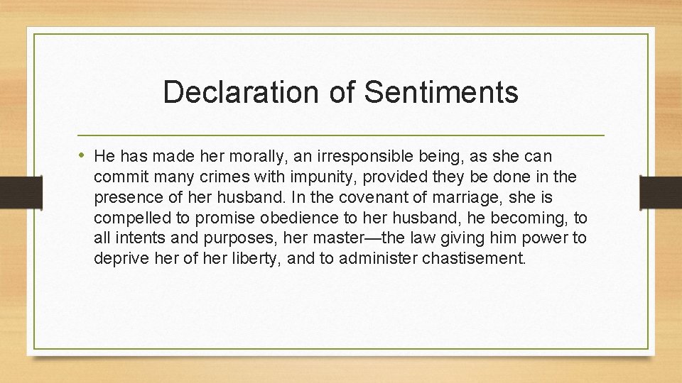 Declaration of Sentiments • He has made her morally, an irresponsible being, as she