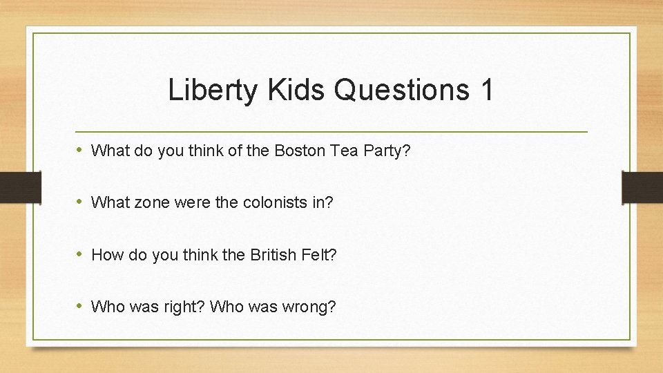 Liberty Kids Questions 1 • What do you think of the Boston Tea Party?