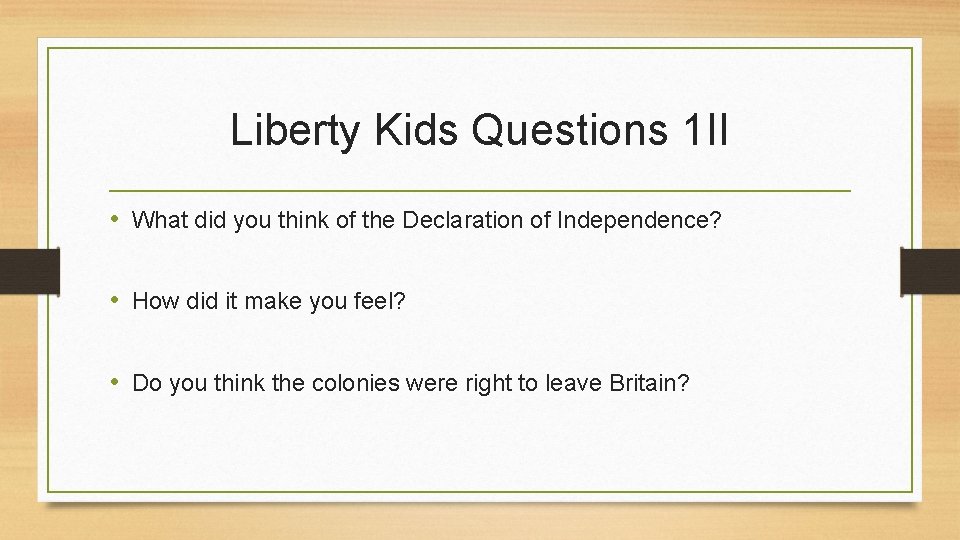 Liberty Kids Questions 1 II • What did you think of the Declaration of