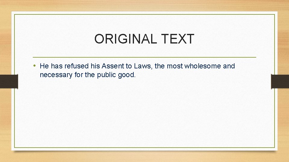 ORIGINAL TEXT • He has refused his Assent to Laws, the most wholesome and