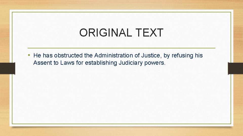 ORIGINAL TEXT • He has obstructed the Administration of Justice, by refusing his Assent