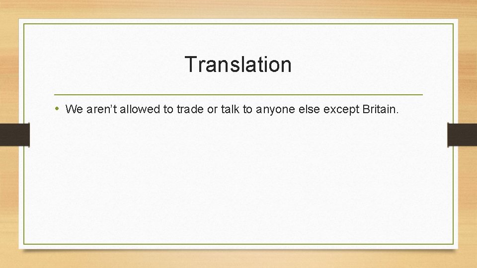 Translation • We aren’t allowed to trade or talk to anyone else except Britain.