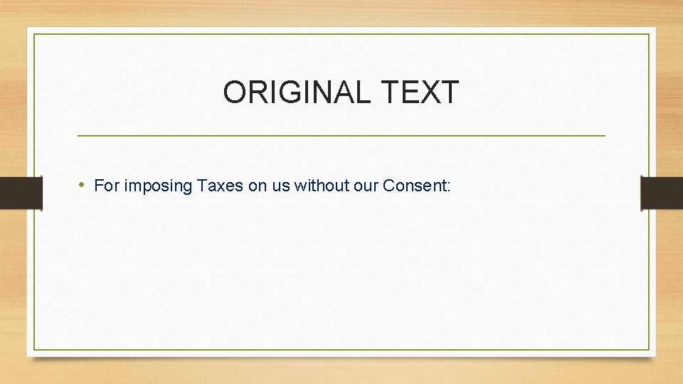 ORIGINAL TEXT • For imposing Taxes on us without our Consent: 