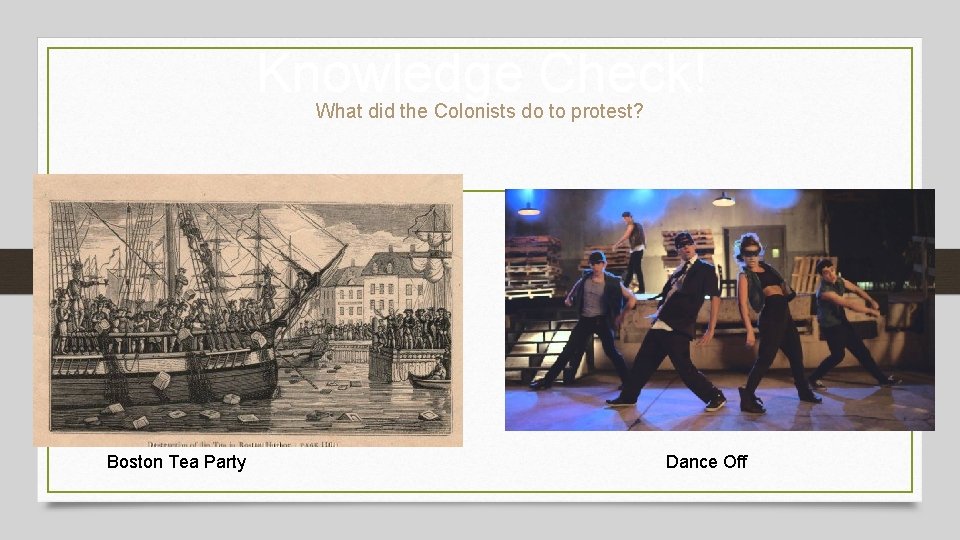 Knowledge Check! What did the Colonists do to protest? Boston Tea Party Dance Off