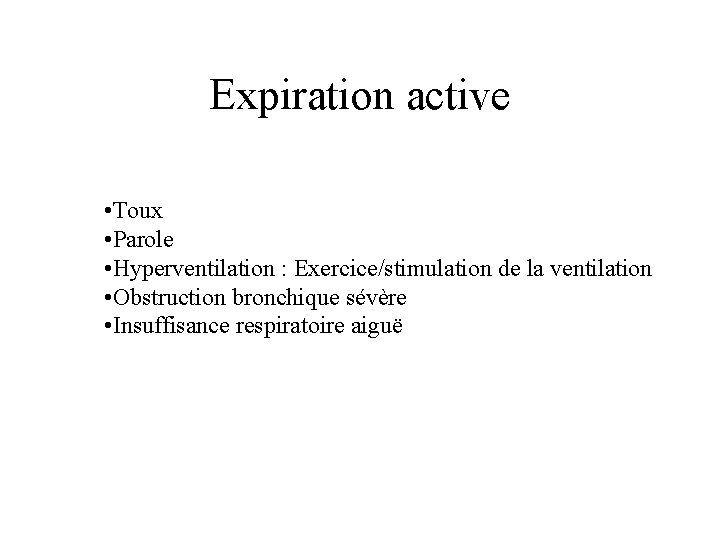 Expiration active • Toux • Parole • Hyperventilation : Exercice/stimulation de la ventilation •