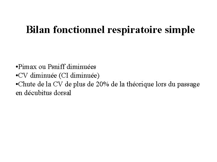 Bilan fonctionnel respiratoire simple • Pimax ou Psniff diminuées • CV diminuée (CI diminuée)