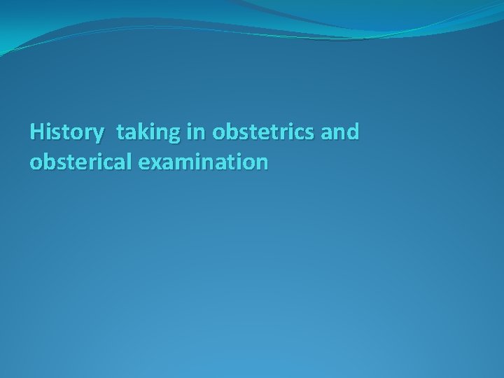 History taking in obstetrics and obsterical examination 