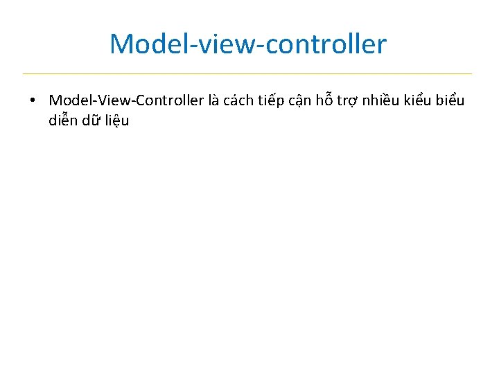 Model-view-controller • Model-View-Controller là cách tiếp cận hỗ trợ nhiều kiểu biểu diễn dữ