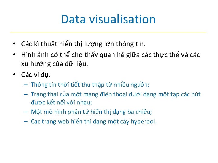 Data visualisation • Các kĩ thuật hiển thị lượng lớn thông tin. • Hình