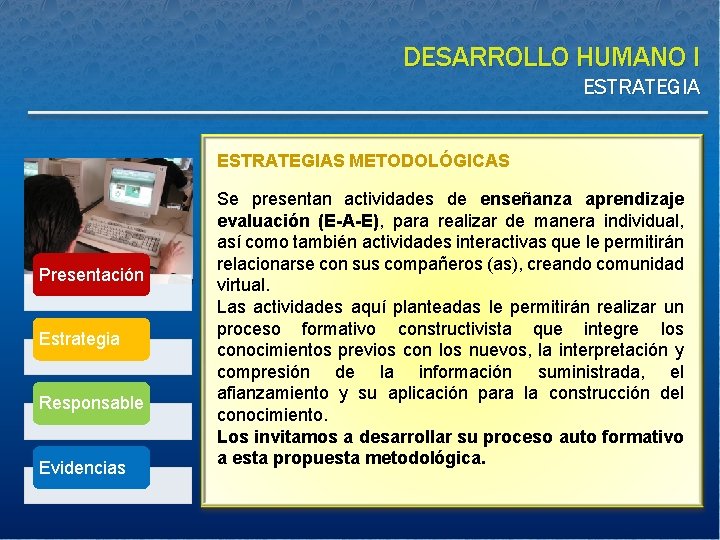 DESARROLLO HUMANO I ESTRATEGIAS METODOLÓGICAS Presentación Estrategia Responsable Evidencias Se presentan actividades de enseñanza