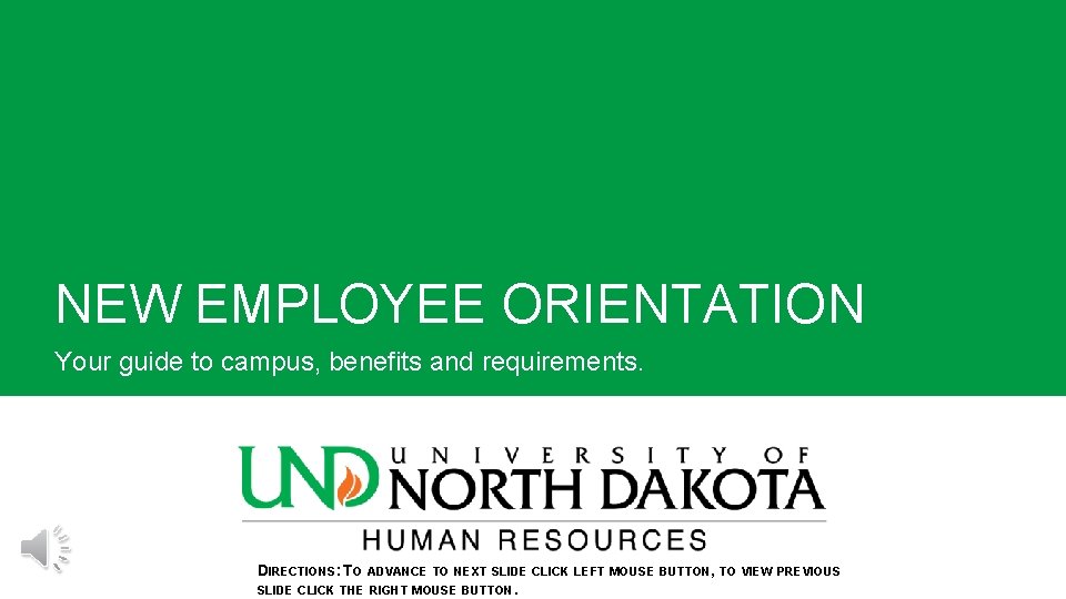 NEW EMPLOYEE ORIENTATION Your guide to campus, benefits and requirements. DIRECTIONS: TO ADVANCE TO