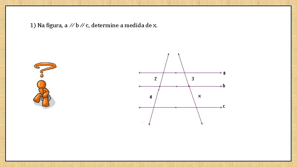 1) Na figura, a ∕∕ b ∕∕ c, determine a medida de x. 