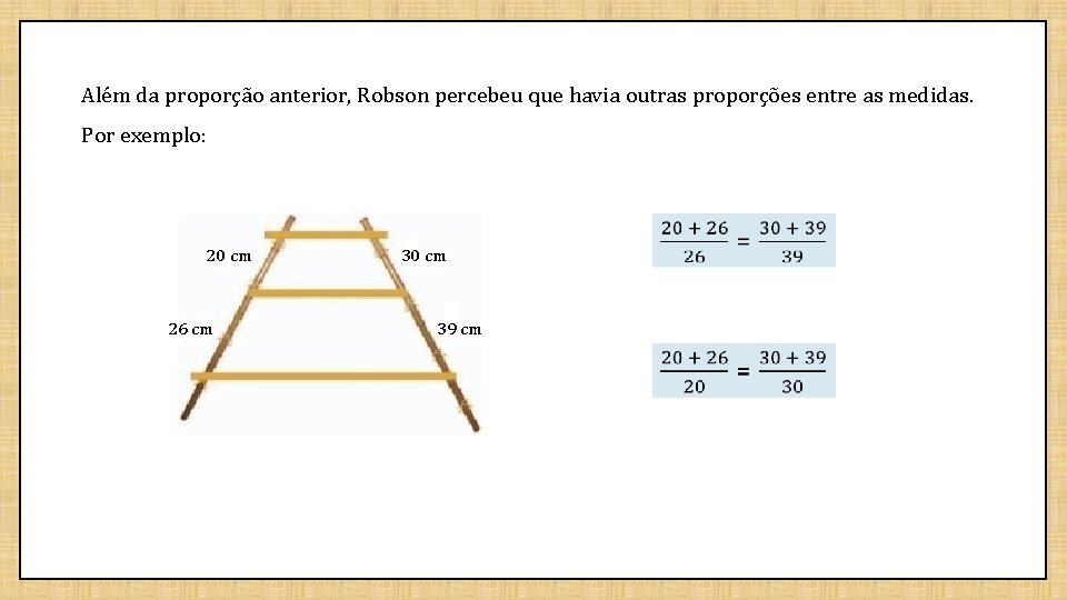 Além da proporção anterior, Robson percebeu que havia outras proporções entre as medidas. Por