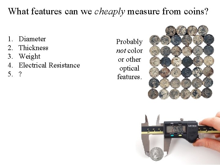 What features can we cheaply measure from coins? 1. 2. 3. 4. 5. Diameter