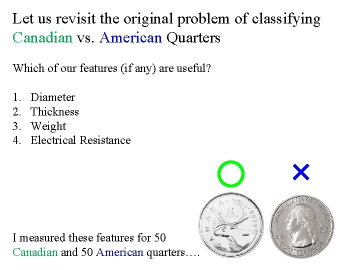 Let us revisit the original problem of classifying Canadian vs. American Quarters Which of