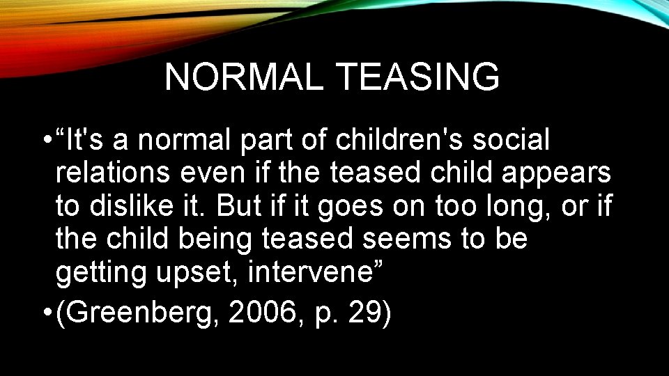 NORMAL TEASING • “It's a normal part of children's social relations even if the