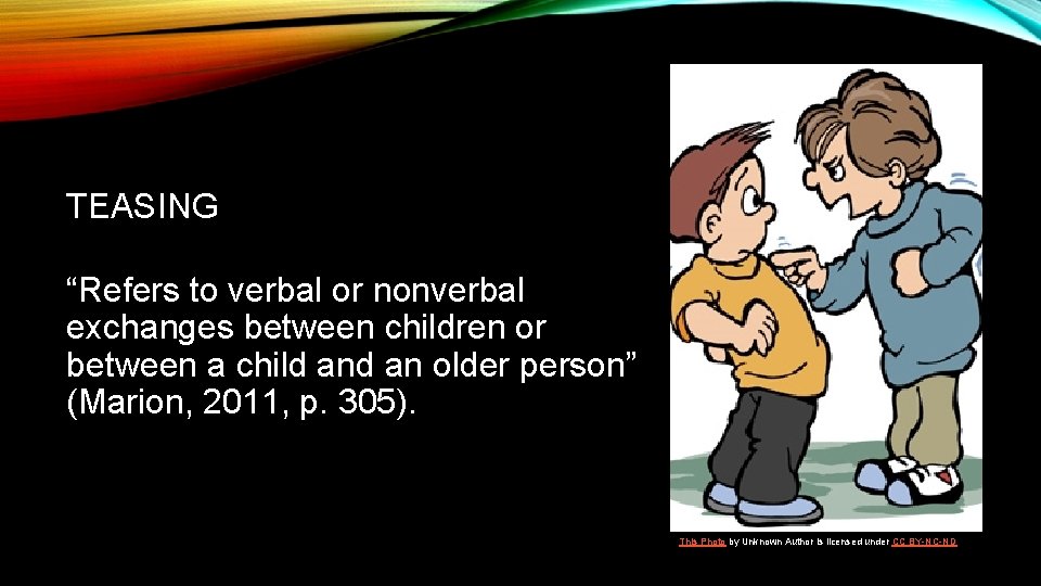 TEASING “Refers to verbal or nonverbal exchanges between children or between a child an