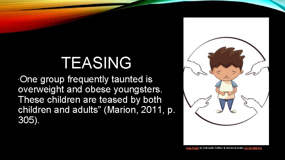TEASING One group frequently taunted is overweight and obese youngsters. These children are teased