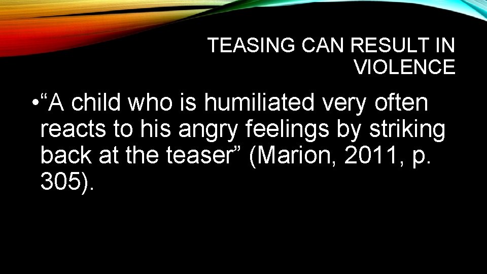 TEASING CAN RESULT IN VIOLENCE • “A child who is humiliated very often reacts