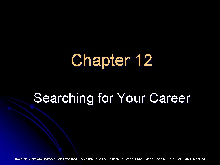 Chapter 12 Searching for Your Career Roebuck: Improving Business Communication, 4 th edition. (c)