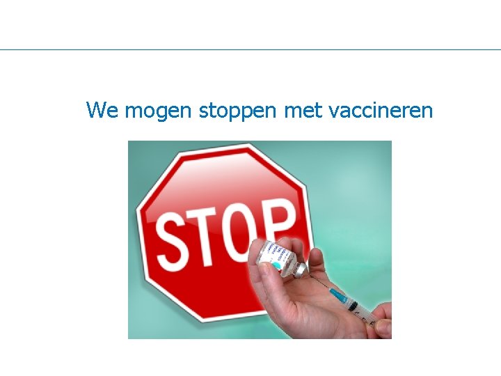 We mogen stoppen met vaccineren 