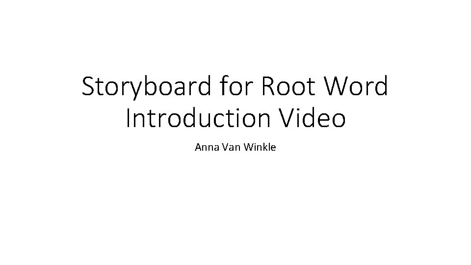 Storyboard for Root Word Introduction Video Anna Van