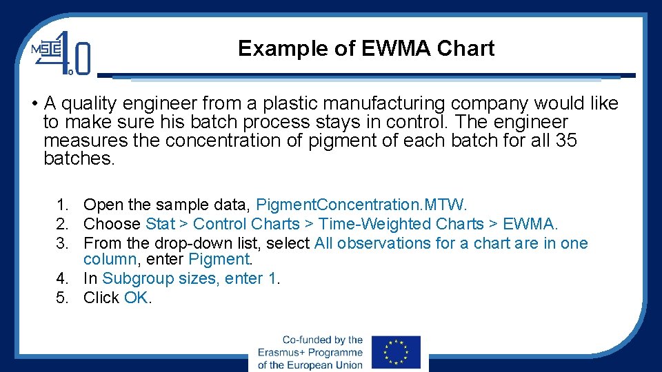 Example of EWMA Chart • A quality engineer from a plastic manufacturing company would